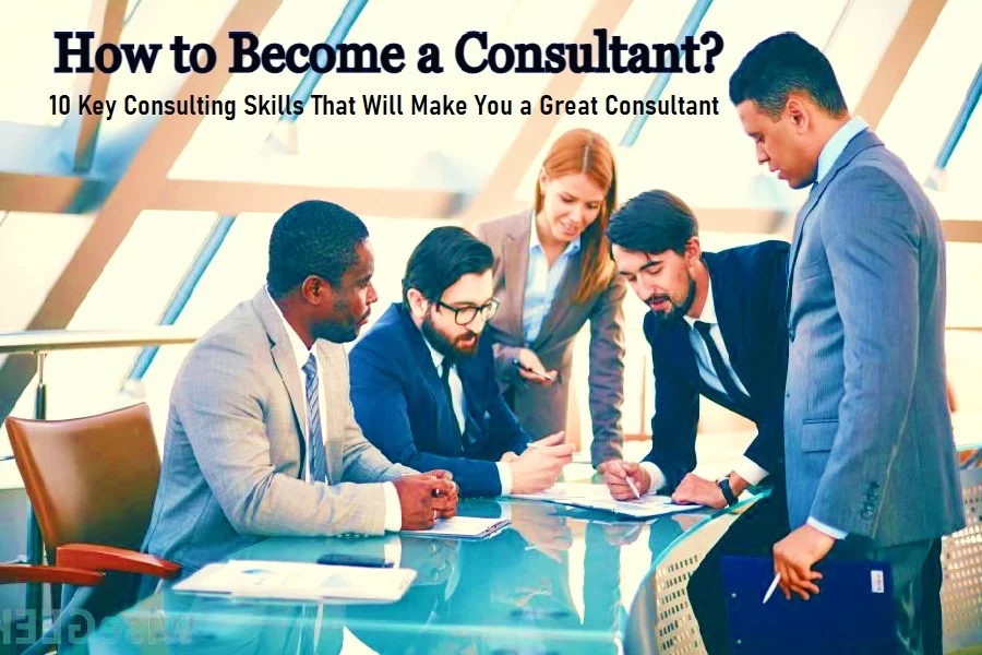 How to Become a Consultant: 10 Key Consulting Skills How to Become a Consultant