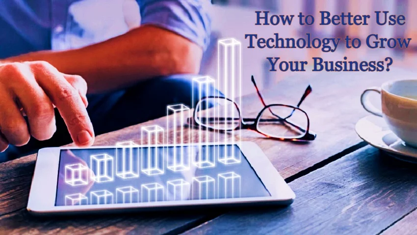 How to Use Technology to Grow Your Business Technology for Business